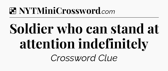 Soldier who can stand at attention indefinitely NYT Crossword