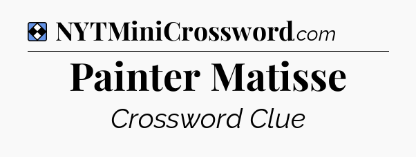 Solution: Painter Matisse - NYT Mini Crossword