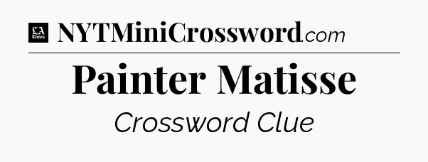 Painter Matisse - LA Times Crossword