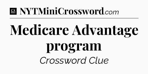 Medicare Advantage program - LA Times Crossword