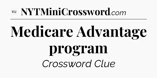 Medicare Advantage program - WSJ Crossword