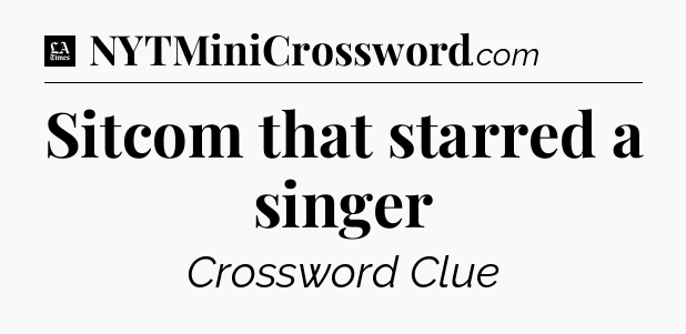 Sitcom that starred a singer - LA Times Crossword