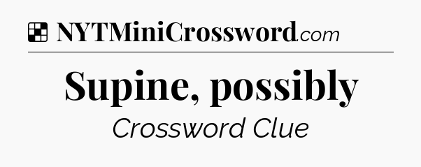 Solution: Supine, possibly - NYT Crossword