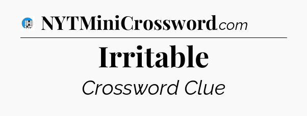 Irritable Crossword Clue