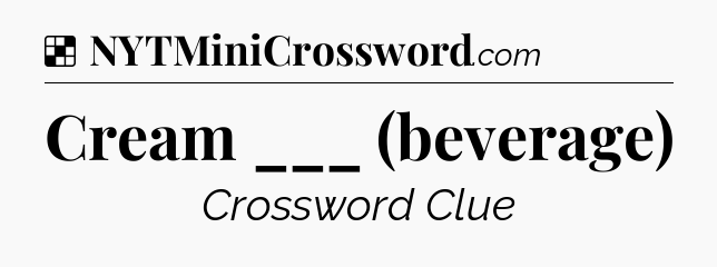 Solution: Cream ___ (beverage) - NYT Crossword