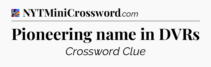 Pioneering name in DVRs Crossword Clue