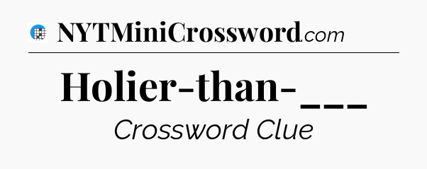 Holier-than-___ Crossword Clue