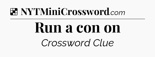 Solution: Run a con on - NYT Crossword