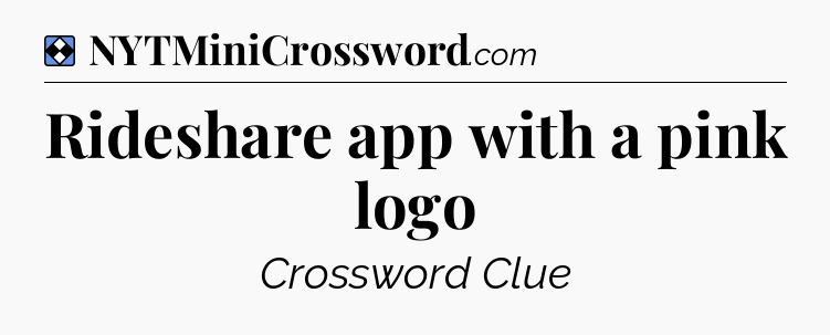 Solution: Rideshare app with a pink logo - NYT Mini Crossword