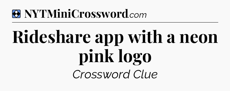 Solution: Rideshare app with a neon pink logo - NYT Mini Crossword