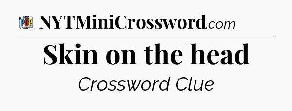 Skin on the head Crossword Clue