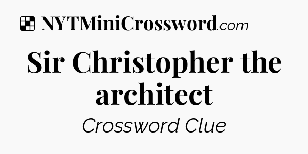 Solution: Sir Christopher the architect - NYT Crossword