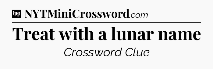 Treat with a lunar name Crossword Clue