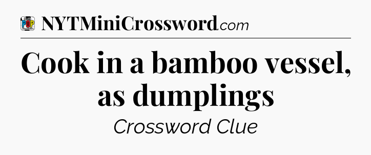 Cook in a bamboo vessel, as dumplings Crossword Clue