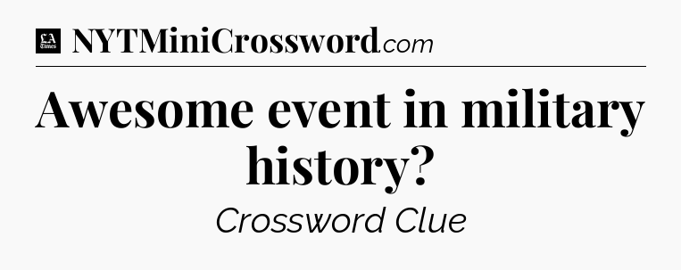 Awesome event in military history - LA Times Crossword