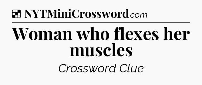 Solution: Woman who flexes her muscles - NYT Crossword