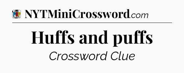 Huffs and puffs Crossword Clue