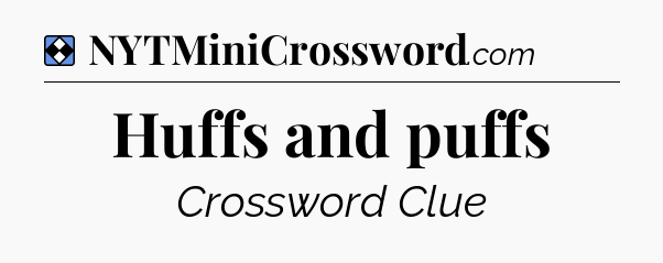 Solution: Huffs and puffs - NYT Mini Crossword