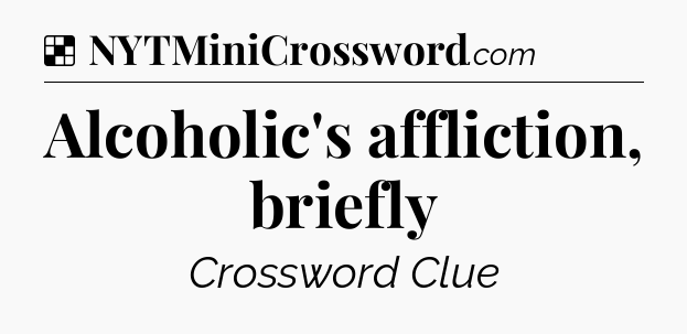 Solution: Alcoholic's affliction, briefly - NYT Crossword