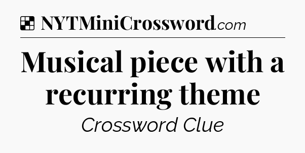 Solution: Musical piece with a recurring theme - NYT Crossword