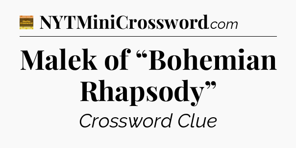 Malek of “Bohemian Rhapsody” - Eugene Sheffer Crossword