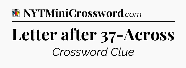 Letter after 37-Across Crossword Clue
