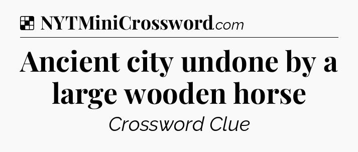Solution: Ancient city undone by a large wooden horse - NYT Crossword