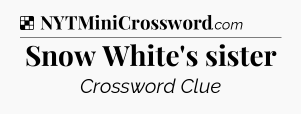 Solution: Snow White's sister - NYT Crossword