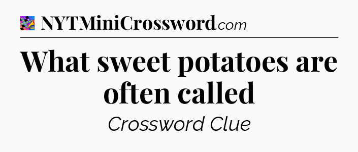 What sweet potatoes are often called Crossword Clue