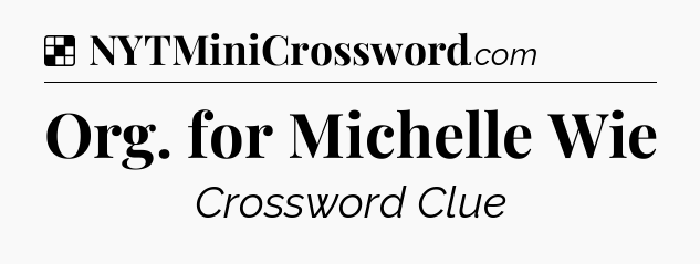Solution: Org. for Michelle Wie - NYT Crossword