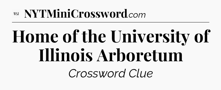 Home of the University of Illinois Arboretum - WSJ Crossword
