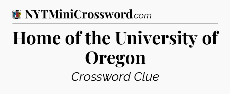Home of the University of Oregon Crossword Clue