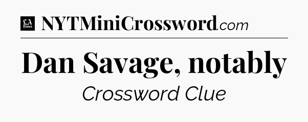 Dan Savage, notably - LA Times Crossword