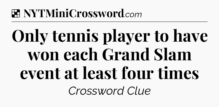 Solution: Only tennis player to have won each Grand Slam event at least four times - NYT Crossword