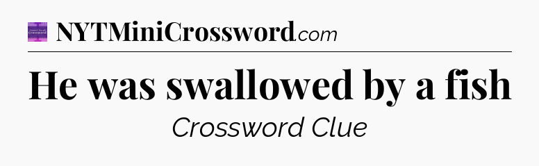 He was swallowed by a fish - Thomas Joseph Crossword