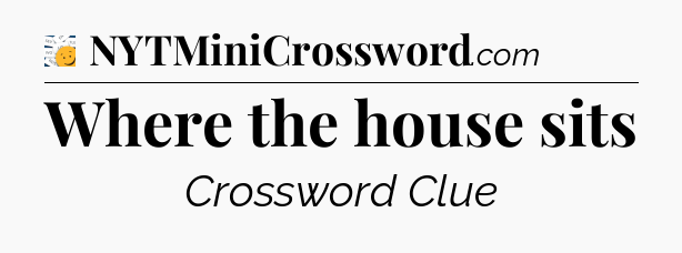 Where the house sits - 7 Little Words