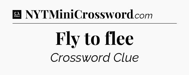 Fly to flee - LA Times Crossword