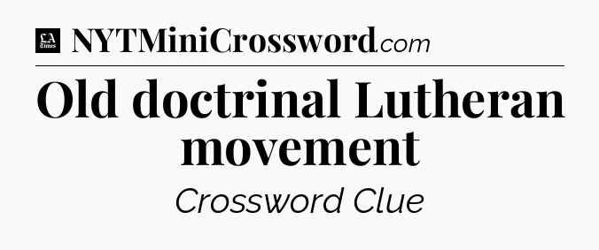 Old doctrinal Lutheran movement - LA Times Crossword