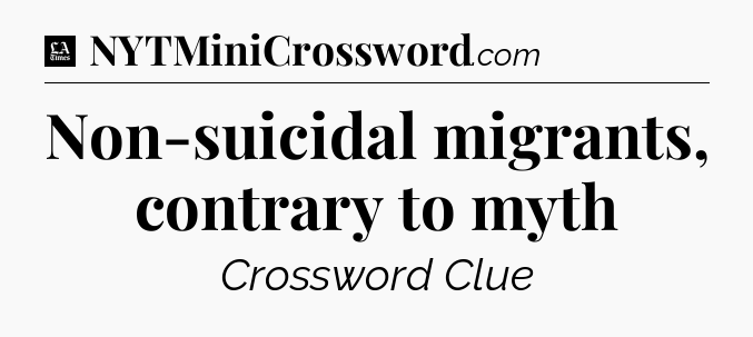 Non-suicidal migrants, contrary to myth - LA Times Crossword