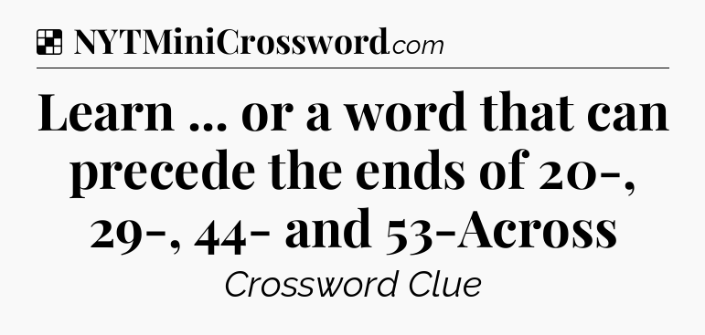 Solution: Learn ... or a word that can precede the ends of 20-, 29-, 44- and 53-Across - NYT Crossword