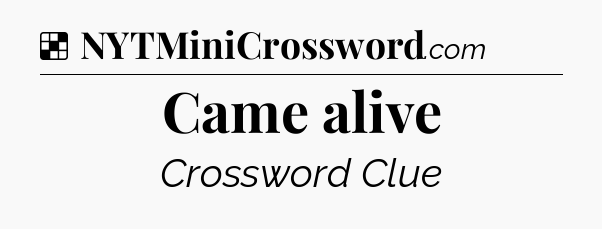 Solution: Came alive - NYT Crossword