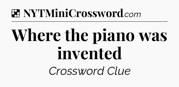 Solution: Where the piano was invented - NYT Crossword