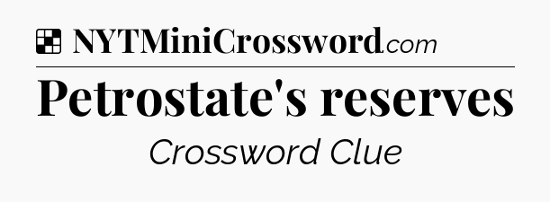 Solution: Petrostate's reserves - NYT Crossword