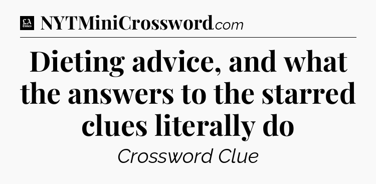 Dieting advice, and what the answers to the starred clues literally do - LA Times Crossword