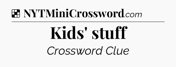Solution: Kids' stuff - NYT Crossword