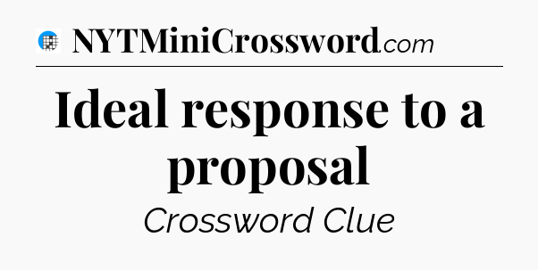 Ideal response to a proposal Crossword Clue