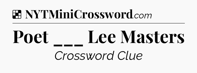 Solution: Poet ___ Lee Masters - NYT Crossword