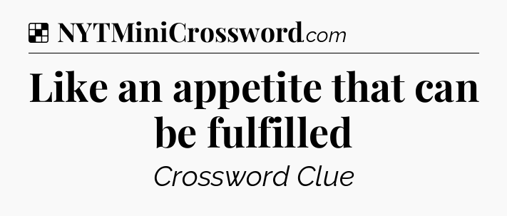 Solution: Like an appetite that can be fulfilled - NYT Crossword