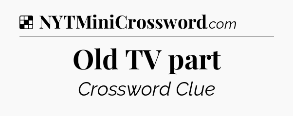 Solution: Old TV part - NYT Crossword