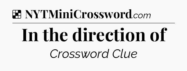 Solution: In the direction of - NYT Crossword